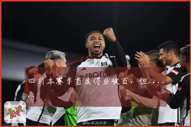 四川本赛季首度得分破百，但......